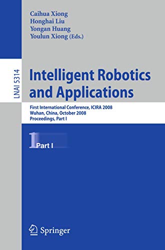 9783540885122: Intelligent Robotics and Applications: First International Conference, ICIRA 2008 Wuhan, China, October 15-17, 2008 Proceedings, Part I: 5314 (Lecture Notes in Computer Science, 5314)