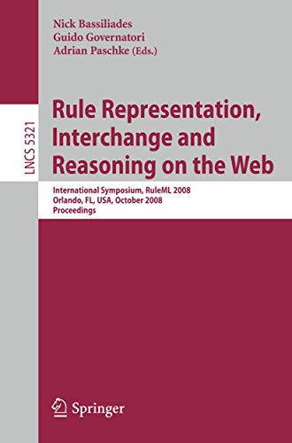 Beispielbild fr Rule Representation, Interchange and Reasoning on the Web: International Symposium, RuleML 2008, Orlando, FL, USA, October 30-31, 2008. Proceedings (Lecture Notes in Computer Science, 5321) zum Verkauf von Ria Christie Collections