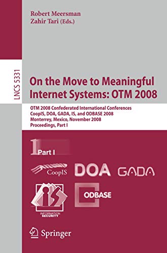 Stock image for On the Move to Meaningful Internet Systems: OTM 2008: OTM Confederated International Conferences, CoopIS, DOA, GADA, IS, and ODBASE 2008, Monterrey, . Applications, incl. Internet/Web, and HCI) for sale by GuthrieBooks