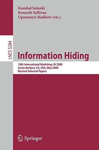 9783540889601: Information Hiding: 10th International Workshop, IH 2008, Sana Barbara, CA, USA, May 19-21, 2008, Revised Selected Papers (Lecture Notes in Computer Science, 5284)