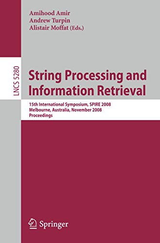 Stock image for String Processing And Information Retrieval: 15Th International Symposium, Spire 2008 Melbourne, Australia, November 10-12, 2008 Proceedings for sale by Basi6 International