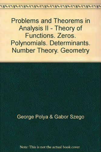 Problems and Theorems in Analysis II: Theory of Functions, Zeros, Polynomials, Determinants, Number Theory, Geometry - Polya, Georg and Gabor Szegö