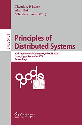 Stock image for Principles of Distributed Systems: 12th International Conference, OPODIS 2008, Luxor, Egypt, December 15-18, 2008. Proceedings (Lecture Notes in . Computer Science and General Issues) for sale by GuthrieBooks