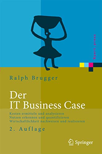 Imagen de archivo de Der IT Business Case: Kosten erfassen und analysieren - Nutzen erkennen und quantifizieren - Wirtschaftlichkeit nachweisen und realisieren (Xpert.press) a la venta por medimops