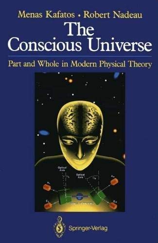 The Conscious Universe: Parts and Wholes in Modern Physical Theory (9783540972624) by Kafatos, Minas C