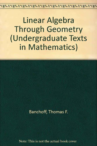 Linear Algebra Through Geometry (Undergraduate Texts in Mathematics) (9783540975861) by Thomas Banchoff; John Wermer