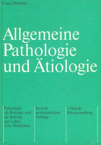 Allgemeine Pathologie und Ätiologie; Pathologie als Biologie und als Beitrag zur Lehre vom Menschen - Büchner, Franz