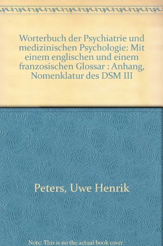 Wörterbuch der Psychiatrie und medizinischen Psychologie : mit e. engl. u. franz. Glossar. Uwe Henrik Peters; Anh.: Nomenklatur des DSM III - Peters, Uwe Henrik (Verfasser)