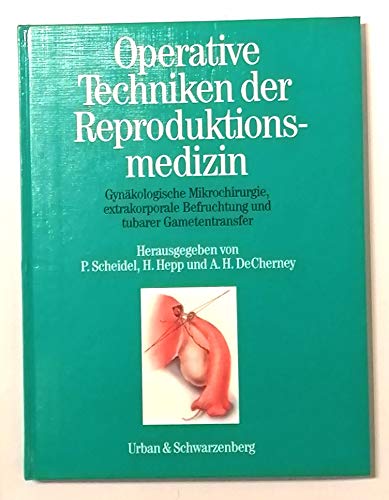 9783541133017: Operative Techniken der Reproduktionsmedizin; Gynkologische Mikrochirurgie, extrakorporale Befruchtung und tubarer Gametentransfer Herausgegeben Von P. Scheidel, H. Hepp Und A.H. DeCherney