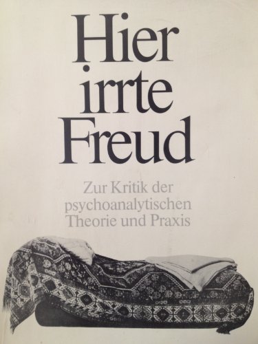 Hier irrte Freud. Zur Kritik psychoanalytischer Theorie und Praxis