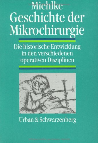 Geschichte der Mikrochirurgie. Die historische Entwicklung in den verschiedenen operativen Diszip...