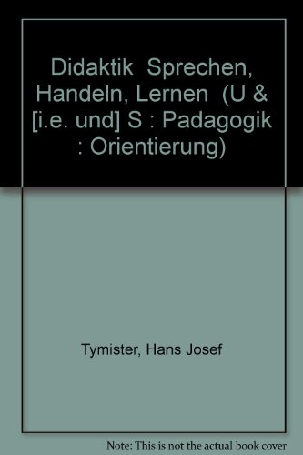 Didaktik "Sprechen, Handeln, Lernen" (U & [i.e. und] S : PaÌˆdagogik : Orientierung) (German Edition) (9783541405916) by Tymister, Hans Josef