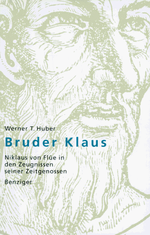 Bruder Klaus Niklaus von Flüe in den Zeugnissen seiner Zeitgenossen - Huber, Werner T.