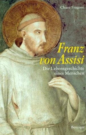Franz von Assisi. Die Lebensgeschichte eines Menschen. Aus dem Italienischen übertragen von Betti...