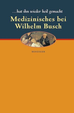 Hat es wieder gut gemacht - Medizinisches bei Wilhelm Busch; Herausgegeben, ausgewählt und mit einem Nachwort versehen von Ulrich Beer - Busch,Wilhelm; Beer,Ulrich