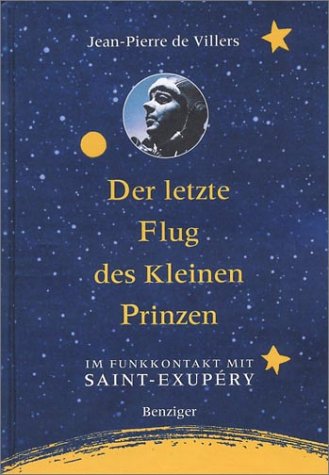 Der letzte Flug des kleinen Prinzen : im Funkkontakt mit Saint-Exupéry . Aus dem Kanad. von Damar...