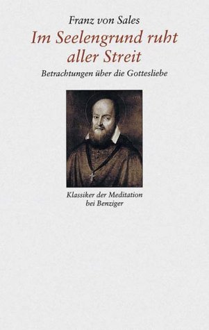 Im Seelengrund ruht aller Streit. Betrachtungen Ã¼ber die Gottesliebe. (9783545203235) by Franz Von Sales; Baumotte, Manfred