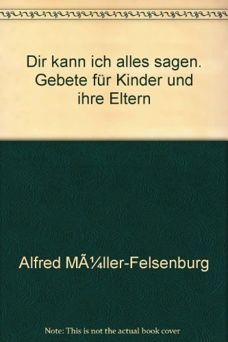 Stock image for Dir kann ich alles sagen : Gebete fr Kinder und ihre Eltern for sale by Paderbuch e.Kfm. Inh. Ralf R. Eichmann