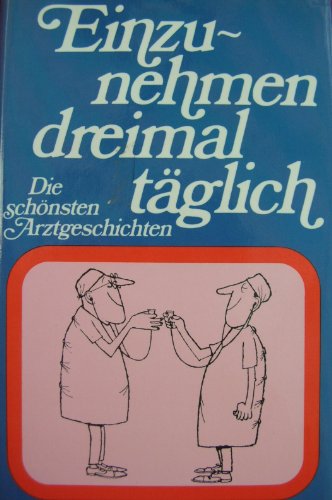 Stock image for Einzunehmen dreimal tglich. Die schnsten Arztgeschichten for sale by Versandantiquariat Felix Mcke