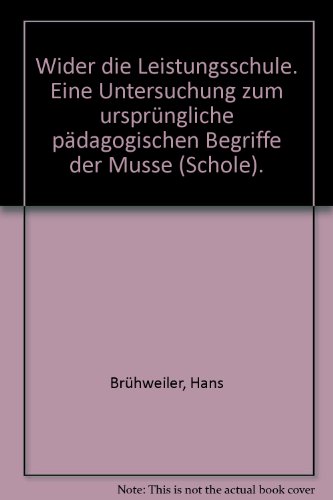 Wider die Leistungsschule. Eine Untersuchung zum ursprünglich pädagogischen Begriff der Musse (Sc...