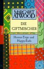 Die Giftmischer: Horror-Trips und Happy-Ends - Atwood, Margaret