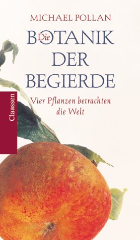 Die Botanik der Begierde. Vier Pflanzen betrachten die Welt. (9783546003094) by Pollan, Michael