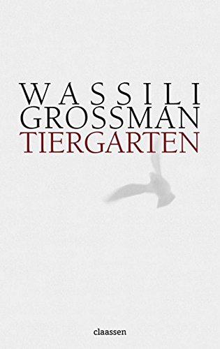 Tiergarten : Erzählungen Wassili Grossman. Aus dem Russ. von Katharina NarbutoviÄ. Mit einem Nachw. von Franziska Thun-Hohenstein - Grossman, Vasilij und Katharina NarbutoviÄ