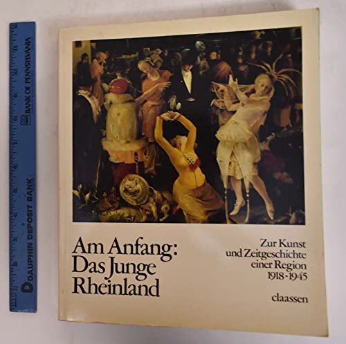 Stock image for Am Anfang: Das Junge Rheinland. Zur Kunst und Zeitgeschichte einer Region 1918 - 1945 for sale by medimops