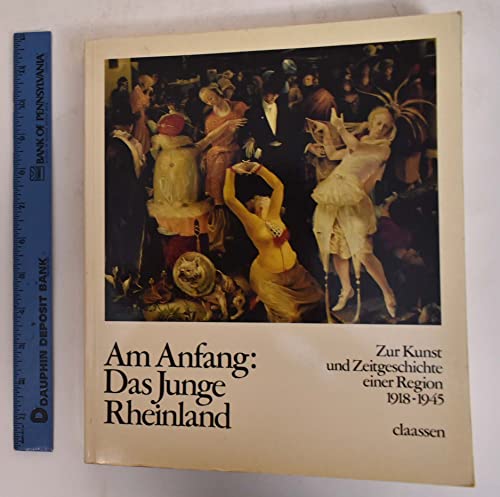 Stock image for Am Anfang: Das Junge Rheinland. Zur Kunst und Zeitgeschichte einer Region 1918 - 1945. - Stdtische Kunsthalle Dsseldorf 9. 2. - 8. 4. 1985 for sale by Bockumer Antiquariat Gossens Heldens GbR