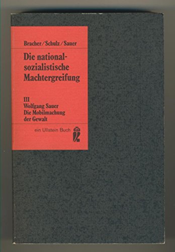 Beispielbild fr Bracher, Karl Dietrich: Die nationalsozialistische Machtergreifung; Teil: 3., Die Mobilmachung der Gewalt. Wolfgang Sauer / Ullstein-Bcher ; Nr. 2994; Teil von: Anne-Frank-Shoah-Bibliothek zum Verkauf von Versandantiquariat Schfer