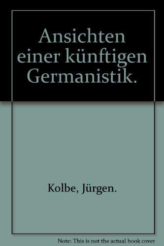 Ansichten einer künftigen Germanistik. hrsg. von Jürgen Kolbe / Ullstein-Bücher ; Nr. 3017 - Kolbe, Jürgen (Herausgeber)