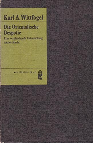 Die orientalische Despotie. Eine vergleichende Untersuchung totaler Macht - Karl, A. Wittfogel