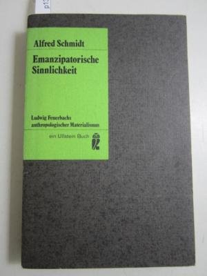 Emanzipatorische Sinnlichkeit Ludwig Feuerbachs anthropologischer Materialismus - Schmidt, Alfred