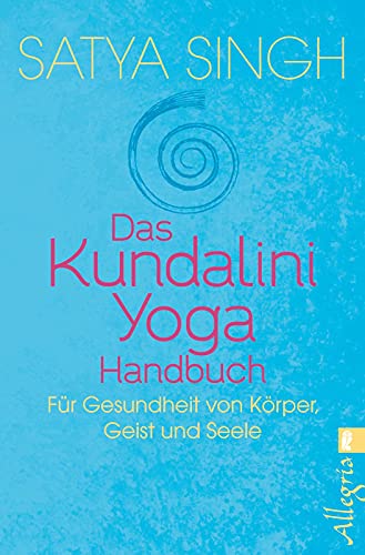Das Kundalini Yoga Handbuch : Für Gesundheit von Körper, Geist und Seele - Satya Singh