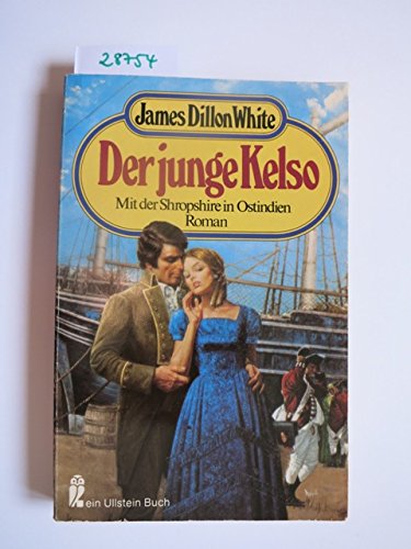 Der junge Kelso : mit d. Shropshire in Ostindien ; Roman. James Dillon White. [Übers. von Karl H. Kosmehl] / Ullstein-Bücher ; Nr. 20052 - White, James D.