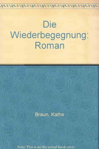 Die Wiederbegegnung. Roman. - Braun, Käthe