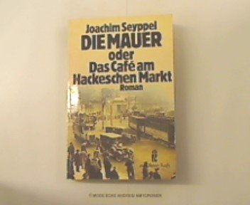 Die Mauer oder das Cafe am Hackechen Markt: Roman - Seyppel, Joachim