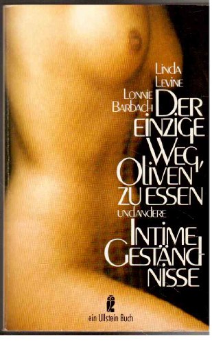 Der einzige Weg, Oliven zu essen und andere intime Geständnisse. Lonnie Barbach ; Linda Levine. [Aus d. Amerikan. von Peter Borg] / Ullstein ; Nr. 20777 : Erotica - Barbach, Lonnie