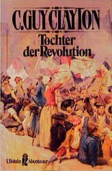 Tochter der Revolution : Abenteuerroman. [Übers.: Rainer Schmidt] / Ullstein ; Nr. 21047 : Ullstein-Abenteuer - Clayton, C. Guy