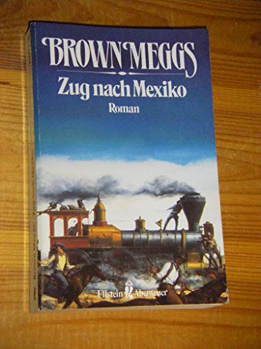 Zug nach Mexiko . Ein Eisenbahnabenteuer, in dem auf beeindruckende Weise historische Ereignisse mit spannender literarischer Fiktion zusammengebracht werden Von Brown Meggs - Meggs, Brown