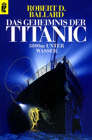 Stock image for Das Geheimnis der Titanic : 3800 Meter unter Wasser. von Robert D. Ballard for sale by Nietzsche-Buchhandlung OHG