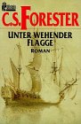 Unter wehender Flagge eine Abenteuerroman aus der Hornblower Reihe von Cecil S.Forester - Forester, Cecil S.