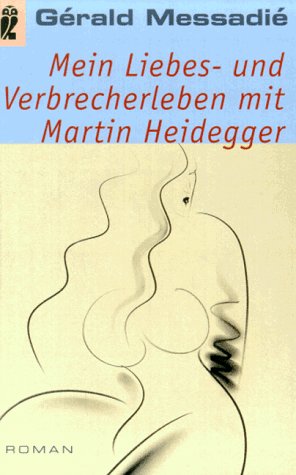 Mein Liebes- und Verbrecherleben mit Martin Heidegger. Roman