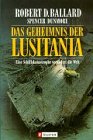 Das Geheimnis der Lusitania. Eine Schiffskatastrophe verändert die Welt. - Ballard, Robert D., Dunmore, Spencer