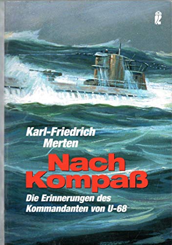 Nach Kompass: Erinnerungen: Die Erinnerungen des Kommandanten von U-68 - Merten, Karl F