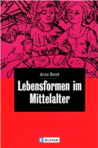 Lebensformen im Mittelalter : mit zahlreichen zeitgenössischen Abbildungen Ullstein 26513 : Propyläen-Taschenbuch bei Ullstein - Borst, Arno