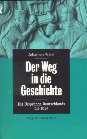 Der Weg in die Geschichte. Die Ursprünge Deutschlands bis 1024. - Fried, Johannes