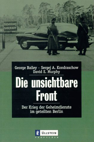 Die unsichtbare Front. Der Krieg der Geheimdienste im geteilten Berlin - Bailey, George / Kondraschow, Sergej A. / Murphy, David E.