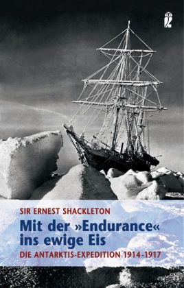 Mit der Endurance ins ewige Eis: Die Antarktis-Expedition 1914-1917 - Shackleton, Ernest