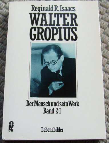 Walter Gropius - Der Mensch und sein Werk - Band 2/I. Der Mensch und sein Werk - Reginald R. Isaacs, Reginald R und Georg G Meerwein